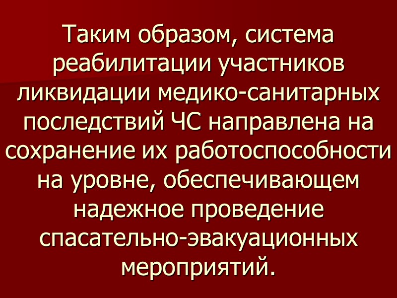 Таким образом, система реабилитации участников ликвидации медико-санитарных последствий ЧС направлена на сохранение их работоспособности